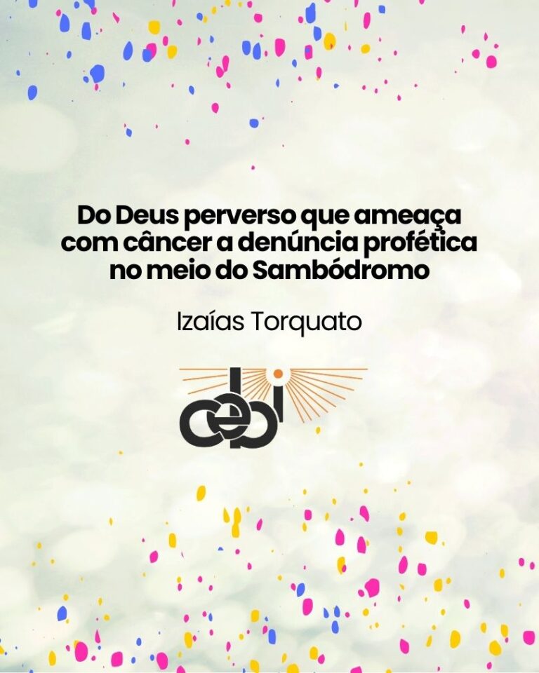 Do Deus perverso que ameaça com câncer a denúncia profética no meio do Sambódromo