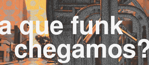 A QUE FUNK CHEGAMOS?