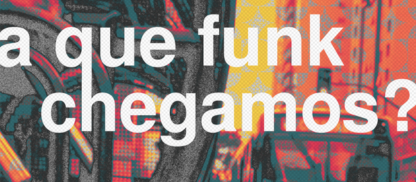 A QUE FUNK CHEGAMOS?
