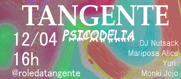 rolê da tangente #7: psicodelia - DJ Nutsack, Mariposa Alice, Yuri, Monki Jojo