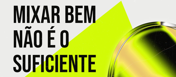 MIXAR BEM NÃO É O SUFICIENTE