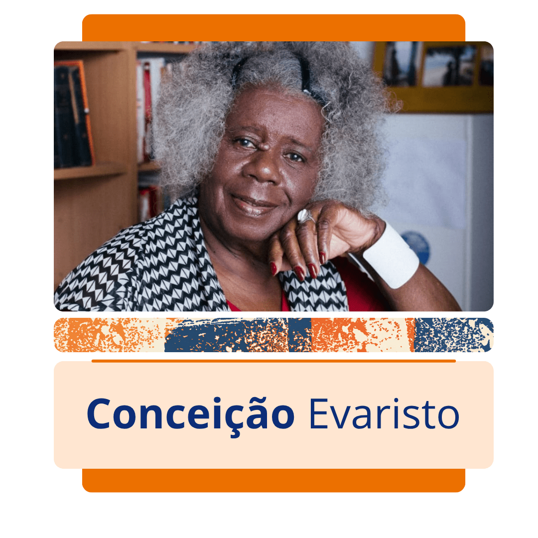 Card vertical com fundo preto e uma moldura central de bordas arredondadas em tons de laranja. Na metade superior da moldura, h&aacute; uma foto colorida da escritora Concei&ccedil;&atilde;o Evaristo, uma mulher negra de pele escura e cabelos grisalhos volumosos. Ela olha para a frente com um leve sorriso, apoiando o rosto na m&atilde;o esquerda, e veste uma blusa vermelha combinada com um len&ccedil;o estampado em preto e branco. Ao fundo, v&ecirc;-se uma estante de livros desfocada. Logo abaixo da foto, uma faixa estreita com textura abstrata em azul, laranja e branco separa a imagem da metade inferior do card, onde h&aacute; um ret&acirc;ngulo bege com o nome 