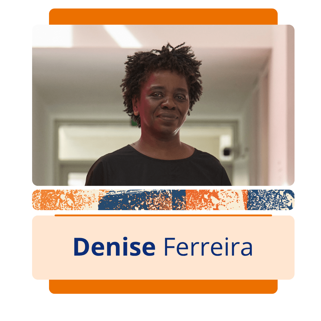 Card vertical com fundo preto e uma moldura central de bordas arredondadas em tons de laranja. Na metade superior da moldura, h&aacute; uma foto colorida da acad&ecirc;mica e escritora Denise Ferreira da Silva, uma mulher negra de pele escura com cabelos pretos curtos em estilo dreadlocks ou crespo curto. Ela olha para a frente com um sorriso discreto e veste uma blusa preta de gola redonda. O fundo da foto mostra um corredor interno iluminado de forma suave e desfocado. Logo abaixo da imagem, uma faixa estreita com textura abstrata em azul, laranja e branco separa a foto da metade inferior do card, onde h&aacute; um ret&acirc;ngulo bege com o nome 