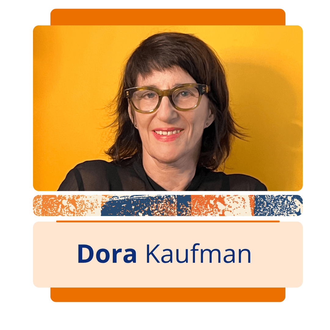 Card vertical com fundo branco e uma moldura central de bordas arredondadas em tons de laranja. Na metade superior da moldura, h&aacute; uma foto colorida da professora e pesquisadora Dora Kaufman, uma mulher branca com cabelos castanhos e curtos, com uma franja desfiada. Ela sorri para a frente, usa &oacute;culos de grau marcantes com arma&ccedil;&atilde;o grossa em tom esverdeado ou oliva e veste uma blusa preta de tecido leve. O fundo da foto &eacute; de uma cor amarela vibrante e lisa. Logo abaixo da imagem, uma faixa estreita com textura abstrata em azul, laranja e branco separa a foto da metade inferior do card, onde h&aacute; um ret&acirc;ngulo bege com o nome 