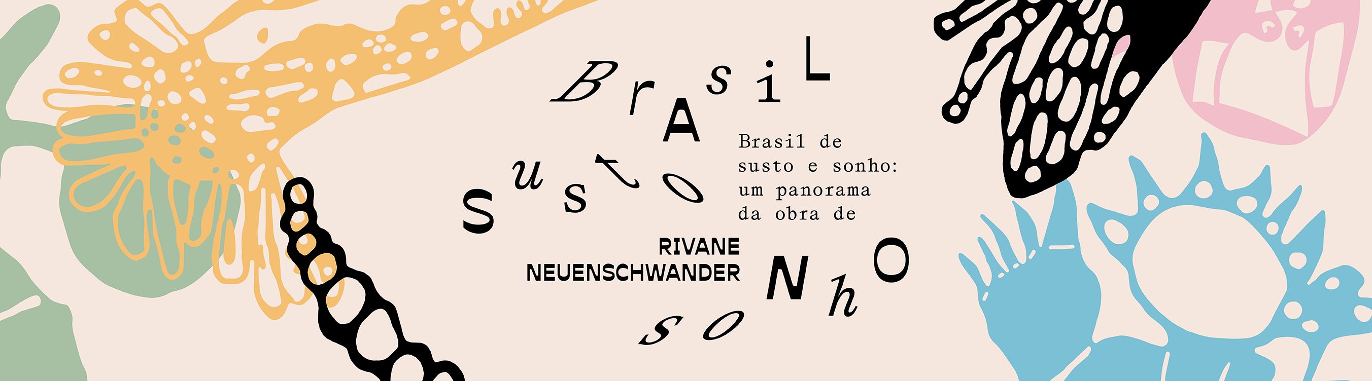 Banner artístico com fundo rosa pálido. Centralizado, o texto: "Brasil de susto e sonho: um panorama da obra de Rivane Neuenschwander", com letras soltas. A imagem é ilustrada com formas orgânicas, como um polvo preto e outras figuras em azul, amarelo e verde.